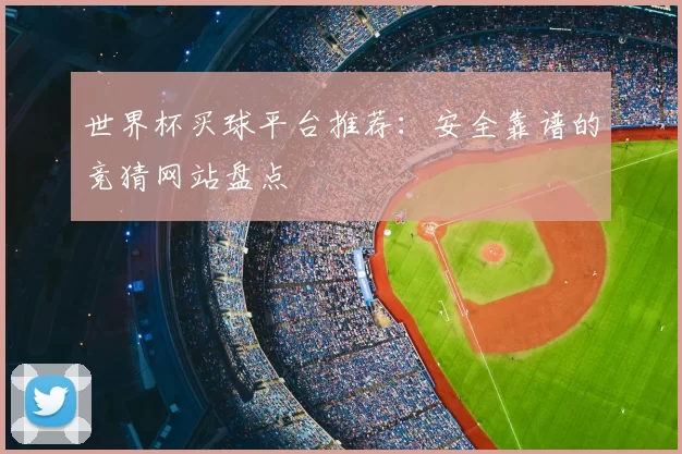 世界杯买球平台推荐：安全靠谱的竞猜网站盘点