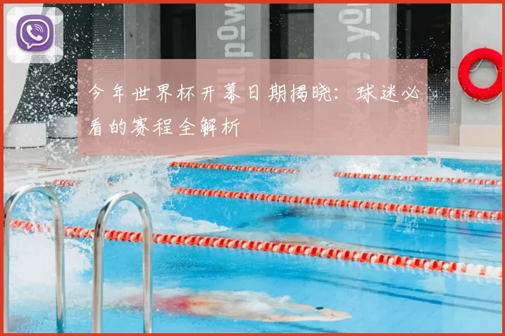 今年世界杯开幕日期揭晓:球迷必看的赛程全解析