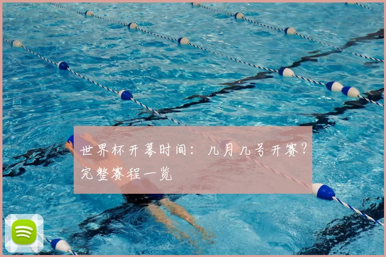 世界杯开幕时间：几月几号开赛？完整赛程一览