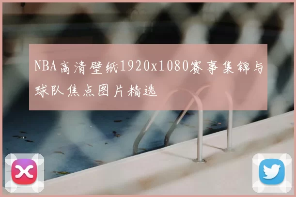 NBA高清壁纸1920x1080赛事集锦与球队焦点图片精选