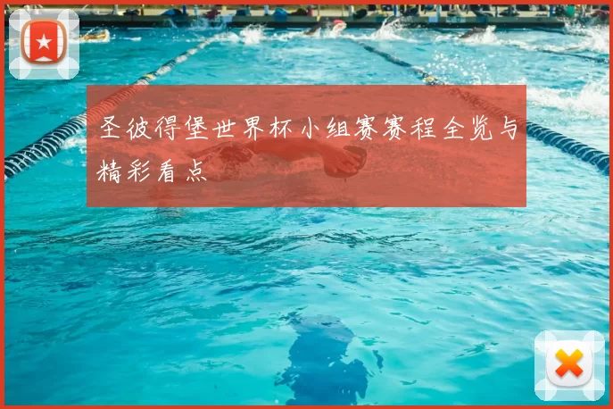 圣彼得堡世界杯小组赛赛程全览与精彩看点