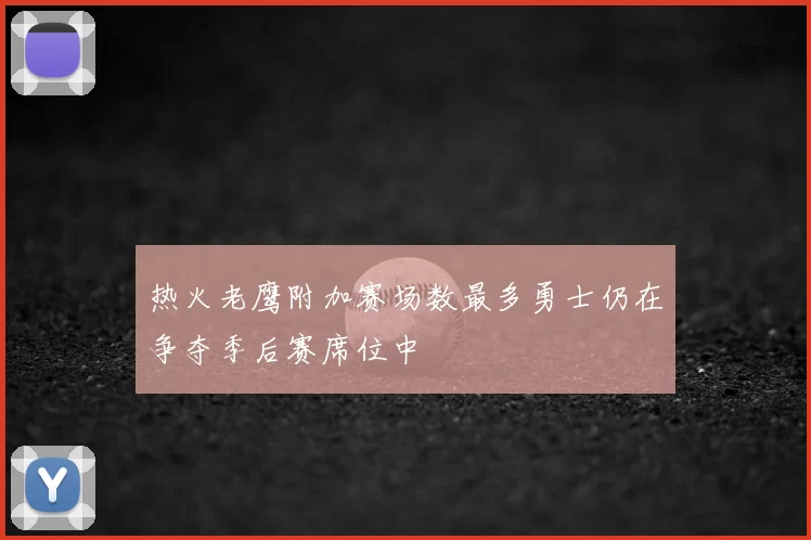 热火老鹰附加赛场数最多勇士仍在争夺季后赛席位中