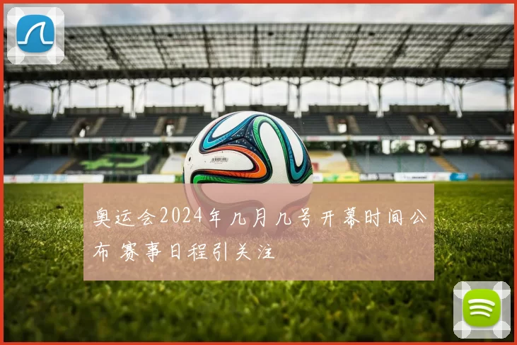 奥运会2024年几月几号开幕时间公布 赛事日程引关注