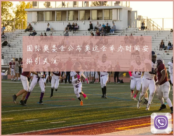 国际奥委会公布奥运会举办时间安排引关注