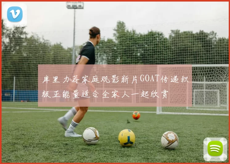 库里力荐家庭观影新片GOAT传递积极正能量适合全家人一起欣赏