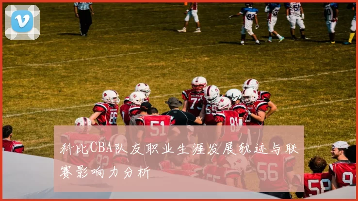 科比CBA队友职业生涯发展轨迹与联赛影响力分析