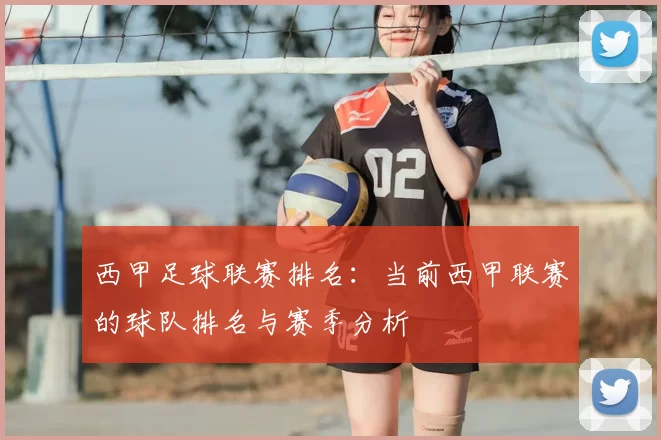 西甲足球联赛排名：当前西甲联赛的球队排名与赛季分析