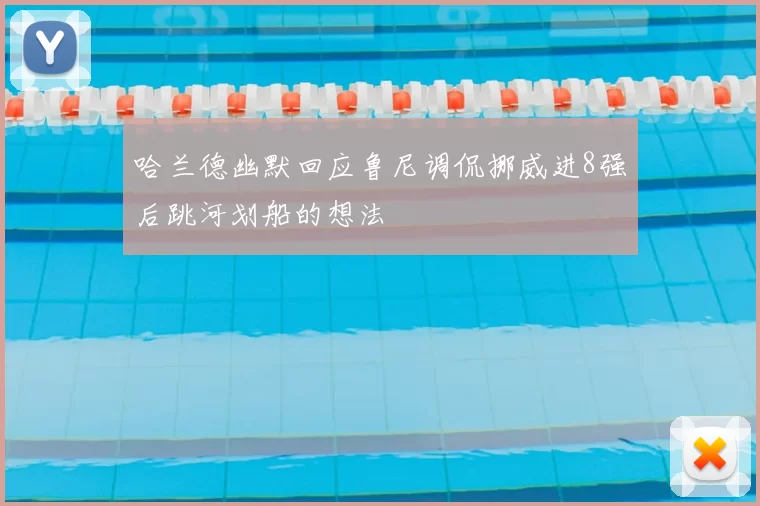 哈兰德幽默回应鲁尼调侃挪威进8强后跳河划船的想法