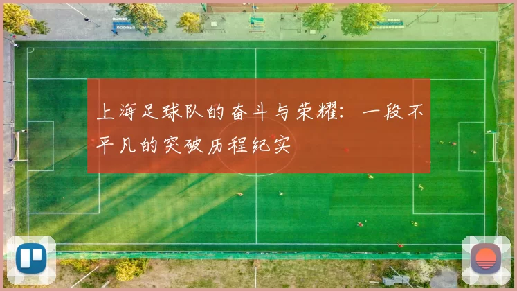 上海足球队的奋斗与荣耀：一段不平凡的突破历程纪实