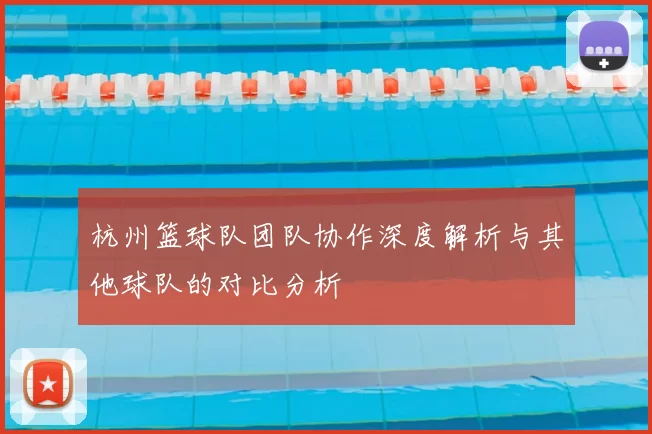 杭州篮球队团队协作深度解析与其他球队的对比分析
