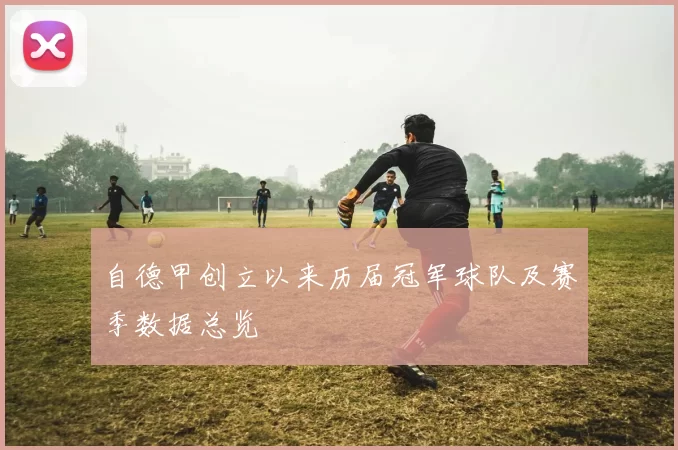 自德甲创立以来历届冠军球队及赛季数据总览